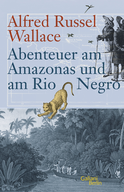 Abenteuer am Amazonas und am Rio Negro von Glaubrecht,  Matthias, Schickenberg,  Michael, Wallace,  Alfred Russel