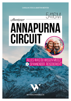 Abenteuer Annapurna Circuit – Alles was du wissen musst + spannender Reisebericht | Mit Tipps zu Route, Permits, Visum, Kosten, Packliste, Kathmandu & Pokhara von Merten,  Martin, Steig,  Carolin
