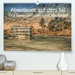 Abenteuer auf dem Nil. Eine Reise von Luxor nach Abu Simbel (Premium, hochwertiger DIN A2 Wandkalender 2020, Kunstdruck in Hochglanz) von Wenske,  Steffen