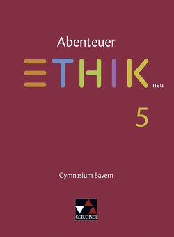 Abenteuer Ethik – Bayern neu / Abenteuer Ethik Bayern 5 – neu von Englisch,  Christina, Forster,  Reinhard, Sänger,  Monika, Torkler,  René