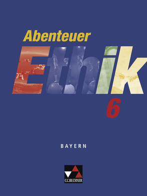 Abenteuer Ethik – Bayern / Abenteuer Ethik Bayern 6 von Eholzer,  Otmar, Fuß,  Werner, Sänger,  Monika, Zitzl,  Christian