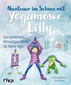 Abenteuer im Schnee mit Yogamöwe Lilly von Weber,  Silvia, Weyrauch,  Stefanie