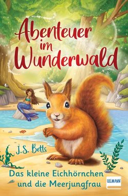 Abenteuer im Wunderwald – Das kleine Eichhörnchen und die Meerjungfrau von Betts,  J. S., Fearns,  Georgie, Püschel,  Nadine