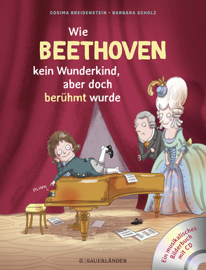 Abenteuer Klassik Wie Beethoven kein Wunderkind, aber doch berühmt wurde von Breidenstein,  Cosima, Scholz,  Barbara