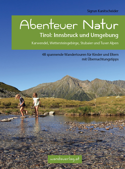 Abenteuer Natur Tirol: Innsbruck und Umgebung von Göllner-Kampel,  Elisabeth, Kanitscheider,  Sigrun
