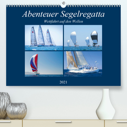 Abenteuer Segelregatta: Wettfahrt auf den Wellen (Premium, hochwertiger DIN A2 Wandkalender 2021, Kunstdruck in Hochglanz) von CALVENDO