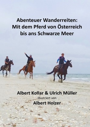 Abenteuer Wanderreiten: Mit dem Pferd von Österreich bis ans Schwarze Meer von Holzer,  Albert, Kollar,  Albert, Mueller,  Ulrich