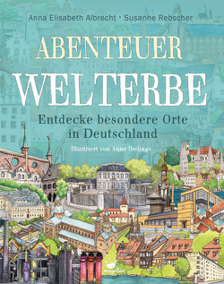 Abenteuer Welterbe – Entdecke besondere Orte in Deutschland von Albrecht,  Anna Elisabeth, Ibelings,  Anne, Rebscher,  Susanne