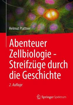 Abenteuer Zellbiologie – Streifzüge durch die Geschichte von Plattner,  Helmut