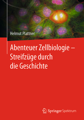 Abenteuer Zellbiologie – Streifzüge durch die Geschichte von Plattner,  Helmut