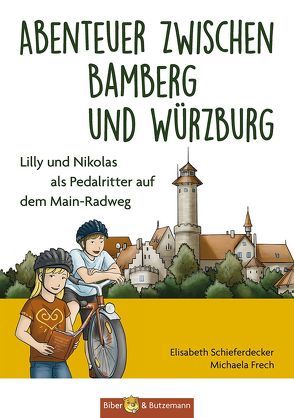 Abenteuer zwischen Bamberg und Würzburg – Lilly und Nikolas als Pedalritter auf dem Main-Radweg von Frech,  Michaela, Schieferdecker,  Elisabeth