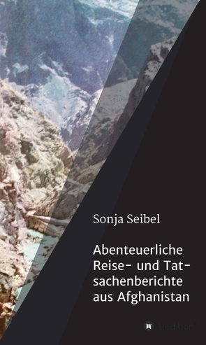Abenteuerliche Reise- und Tatsachenberichte aus Afghanistan von Seibel,  Sonja