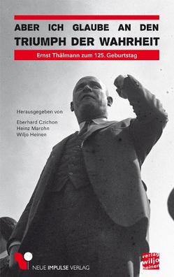 Aber ich glaube an den Triumph der Wahrheit von Calvelage,  Hans-Joachim, Czichon,  Eberhard, Dobrawa,  Ralph, Gossweiler,  Kurt, Harms,  Olaf, Heckert,  Fritz, Heinen,  Wiljo, Holz,  Hans Heinz, Honecker,  Margot, Jürgensen,  Bettina, Karl,  Heinz, Kippenberger,  Hans, Krenz,  Egon, Marohn,  Heinz, Mies,  Herbert, Stolper,  Armin