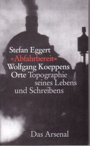 „Abfahrbereit“ Wolfgang Koeppens Orte von Eggert,  Stefan