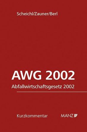 Abfallwirtschaftsgesetz 2002 AWG 2002 von Berl,  Florian, Scheichl,  Andrew P., Zauner,  Roland