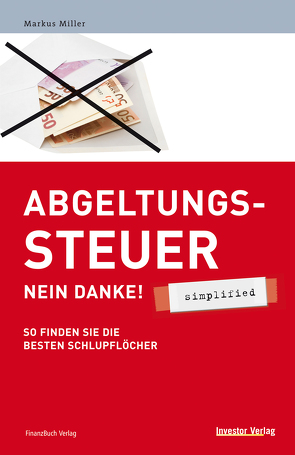 Abgeltungssteuer – Nein danke! – simplified von Miller,  Markus