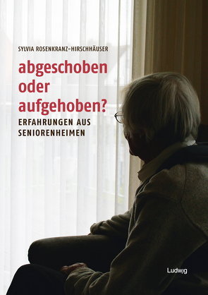 Abgeschoben oder aufgehoben? Erfahrungen aus Seniorenheimen von Rosenkranz-Hirschhäuser,  Sylvia