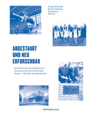 Abgestaubt und neu erforschbar: Die historischen Sammlungen der Deutschen… / 100 Jahre Sporthochschule von Molzberger,  Ansgar, Quanz,  Daniel, Sühl,  Ralf, Wassong,  Stephan