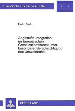Abgestufte Integration im Europäischen Gemeinschaftsrecht unter besonderer Berücksichtigung des Umweltrechts von Beck,  Heiko