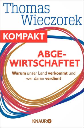 Abgewirtschaftet – Warum unser Land verkommt und wer daran verdient von Wieczorek,  Thomas