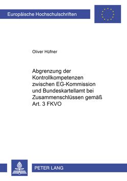 Abgrenzung der Kontrollkompetenzen zwischen EG-Kommission und Bundeskartellamt bei Zusammenschlüssen gemäß Art. 3 FKVO von Hüfner,  Oliver