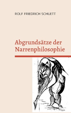 Abgrundsätze der Narrenphilosophie von Schuett,  Rolf Friedrich