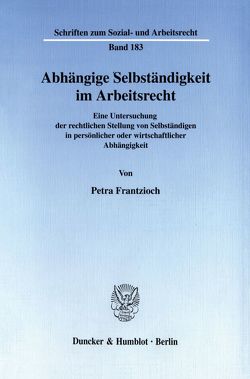 Abhängige Selbständigkeit im Arbeitsrecht. von Frantzioch,  Petra