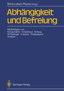 Abhängigkeit und Befreiung von Daunderer,  M., Dickhaut,  H., Keup,  W., Luban-Plozza,  Boris, Pöldinger,  W., Solms,  H., Watzlawick,  P., Weiss,  G.