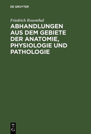 Abhandlungen aus dem Gebiete der Anatomie, Physiologie und Pathologie von Rosenthal,  Friedrich