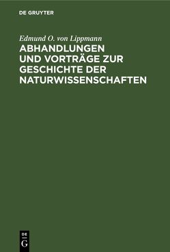 Abhandlungen und Vorträge zur Geschichte der Naturwissenschaften von Lippmann,  Edmund O. von