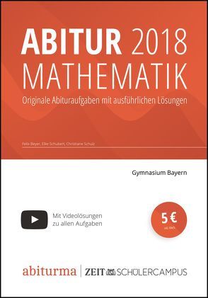 Abitur 2018 Mathematik Bayern von Beyer,  Felix, Schubert,  Elke, Schulz,  Christiane