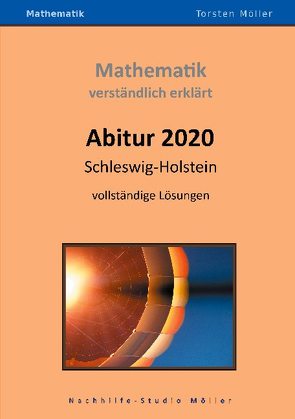 Abitur 2020, Schleswig-Holstein, Mathematik, verständlich erklärt von Möller,  Torsten