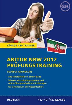 Abitur NRW 2017 – Prüfungstraining. Deutsch Grundkurs. Königs Abi-Trainer. von Gebauer,  Ralf