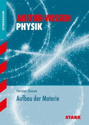 STARK Abitur-Wissen – Physik Aufbau der Materie von Gleixner,  Christian