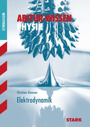 STARK Abitur-Wissen – Physik Elektrodynamik von Gleixner,  Christian