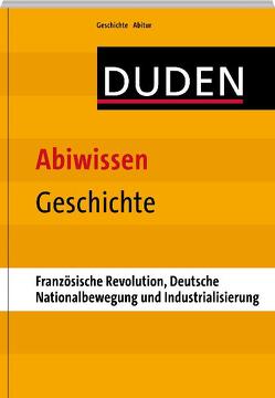 Abiwissen Geschichte-Französische Revolution, Deutsche Nationalbewegung und Industrialisierung von Brückmann,  Asmut