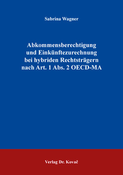 Abkommensberechtigung und Einkünftezurechnung bei hybriden Rechtsträgern nach Art. 1 Abs. 2 OECD-MA von Wagner,  Sabrina