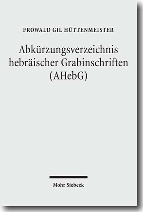 Abkürzungsverzeichnis hebräischer Grabinschriften (AHebG) von Hüttenmeister,  Frowald Gil