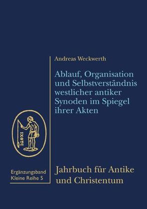 Ablauf, Organisation und Selbstverständnis westlicher antiker Synoden im Spiegel ihrer Akten von Weckwerth,  Andreas