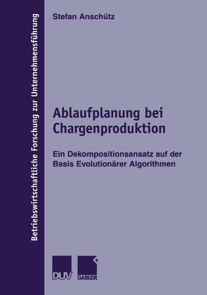 Ablaufplanung bei Chargenproduktion von Anschütz,  Stefan