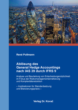 Ablösung des General Hedge Accountings nach IAS 39 durch IFRS 9 von Pollmann,  René