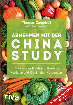 Abnehmen mit der China Study® von Campbell,  T. Colin, Campbell,  Thomas