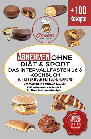 Abnehmen ohne Diät & Sport DAS Intervallfasten 16 8 KOCHBUCH zur effektiven Fettverbrennung von Kitchen,  Claude's