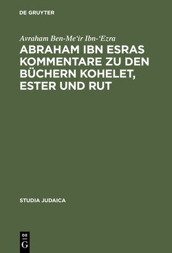 Abraham ibn Esras Kommentare zu den Büchern Kohelet, Ester und Rut von Ibn-'Ezra,  Avraham Ben-Me'ir, Rottzoll,  Dirk U.