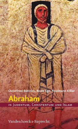 Abraham in Judentum, Christentum und Islam von Böttrich,  Christfried, Ego,  Beate, Eißler,  Friedmann