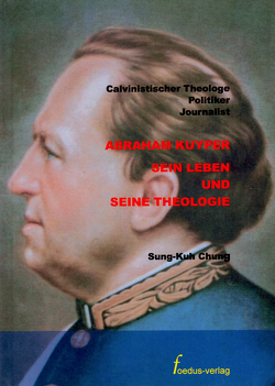 Abraham Kuyper. Sein Leben und seine Theologie von Chung,  Sung-Kuh