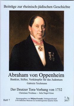 Abraham von Oppenheim – Bankier, Stifter, Vorkämpfer für das Judentum / Der Deutzer Tora-Vorhang – Seine Geschichte und seine Restaurierung von MiQua-Freunde. Fördergesellschaft LVR-Jüdisches Museum im Archäologischen Quartier Köln e.V., Nagel-Geue,  Julia, Teichmann,  Gabriele