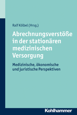 Abrechnungsverstöße in der stationären medizinischen Versorgung von Kölbel,  Ralf