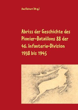 Abriss der Geschichte des Pionier-Bataillons 88 der 46. Infanterie-Division 1938 bis 1945 von Kleinert,  Uwe