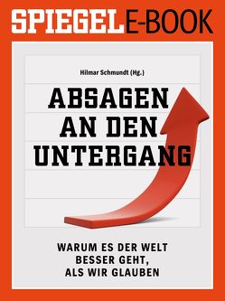 Absagen an den Untergang – Warum es der Welt besser geht, als wir glauben von Schmundt,  Hilmar